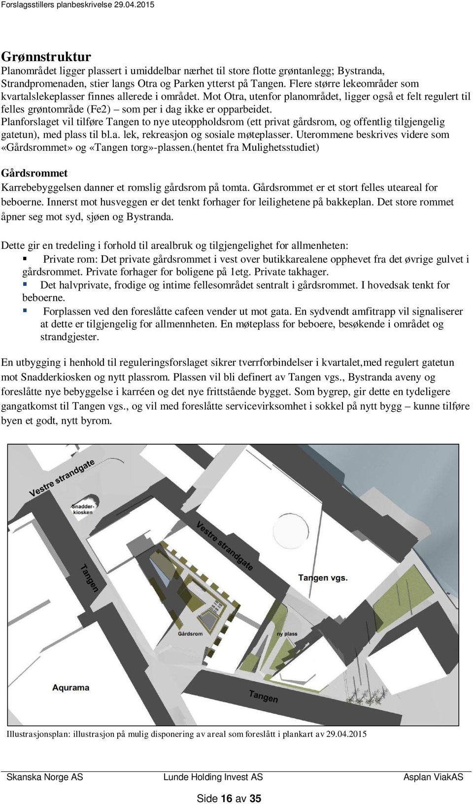 Planforslaget vil tilføre Tangen to nye uteoppholdsrom (ett privat gårdsrom, og offentlig tilgjengelig gatetun), med plass til bl.a. lek, rekreasjon og sosiale møteplasser.