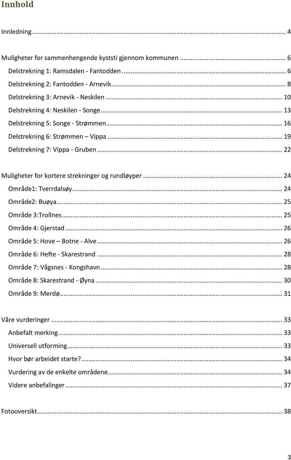 .. 22 Muligheter for kortere strekninger og rundløyper... 24 Område1: Tverrdalsøy... 24 Område2: Buøya... 25 Område 3:Trollnes... 25 Område 4: Gjerstad... 26 Område 5: Hove Botne - Alve.