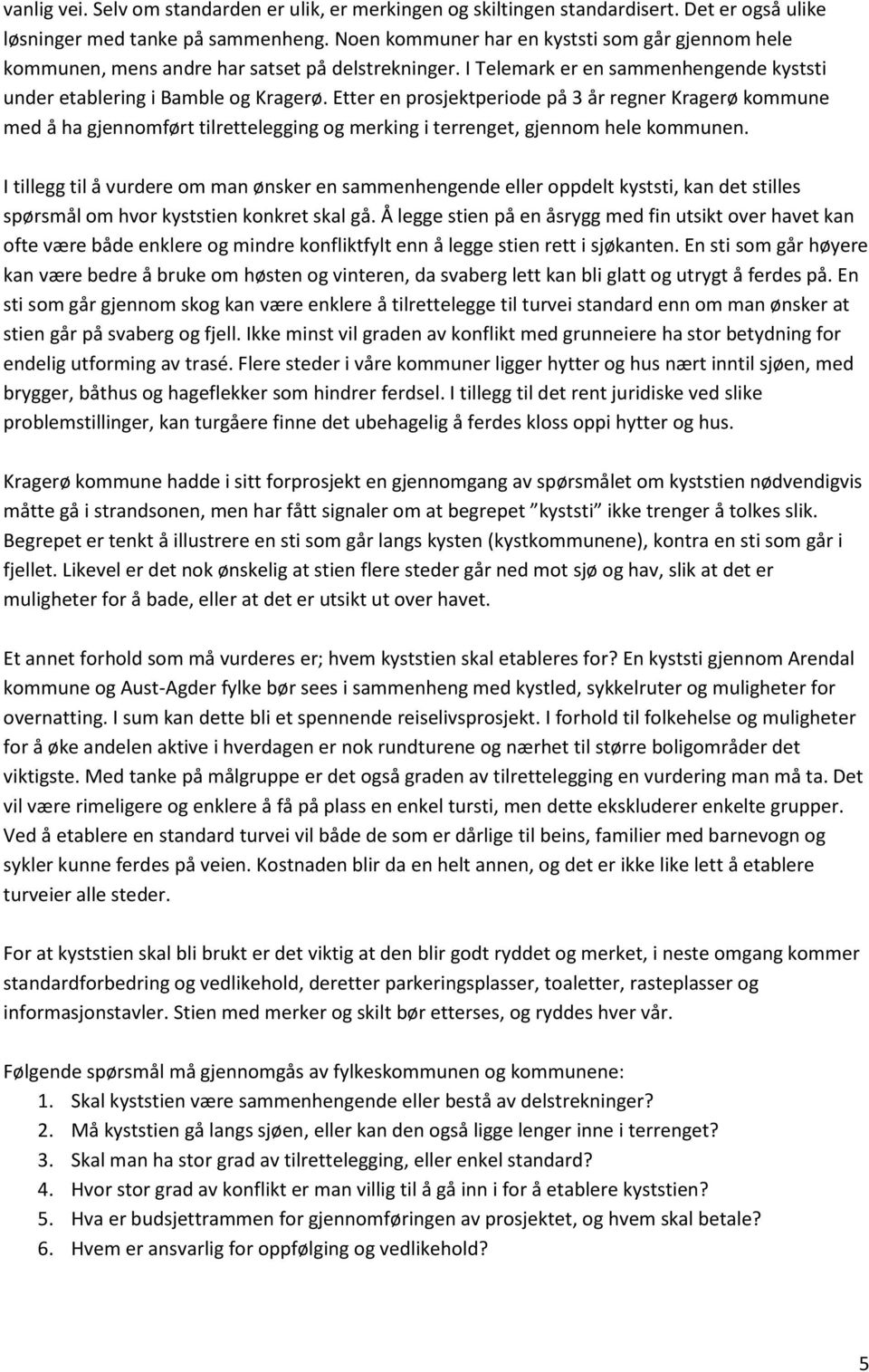 Etter en prosjektperiode på 3 år regner Kragerø kommune med å ha gjennomført tilrettelegging og merking i terrenget, gjennom hele kommunen.