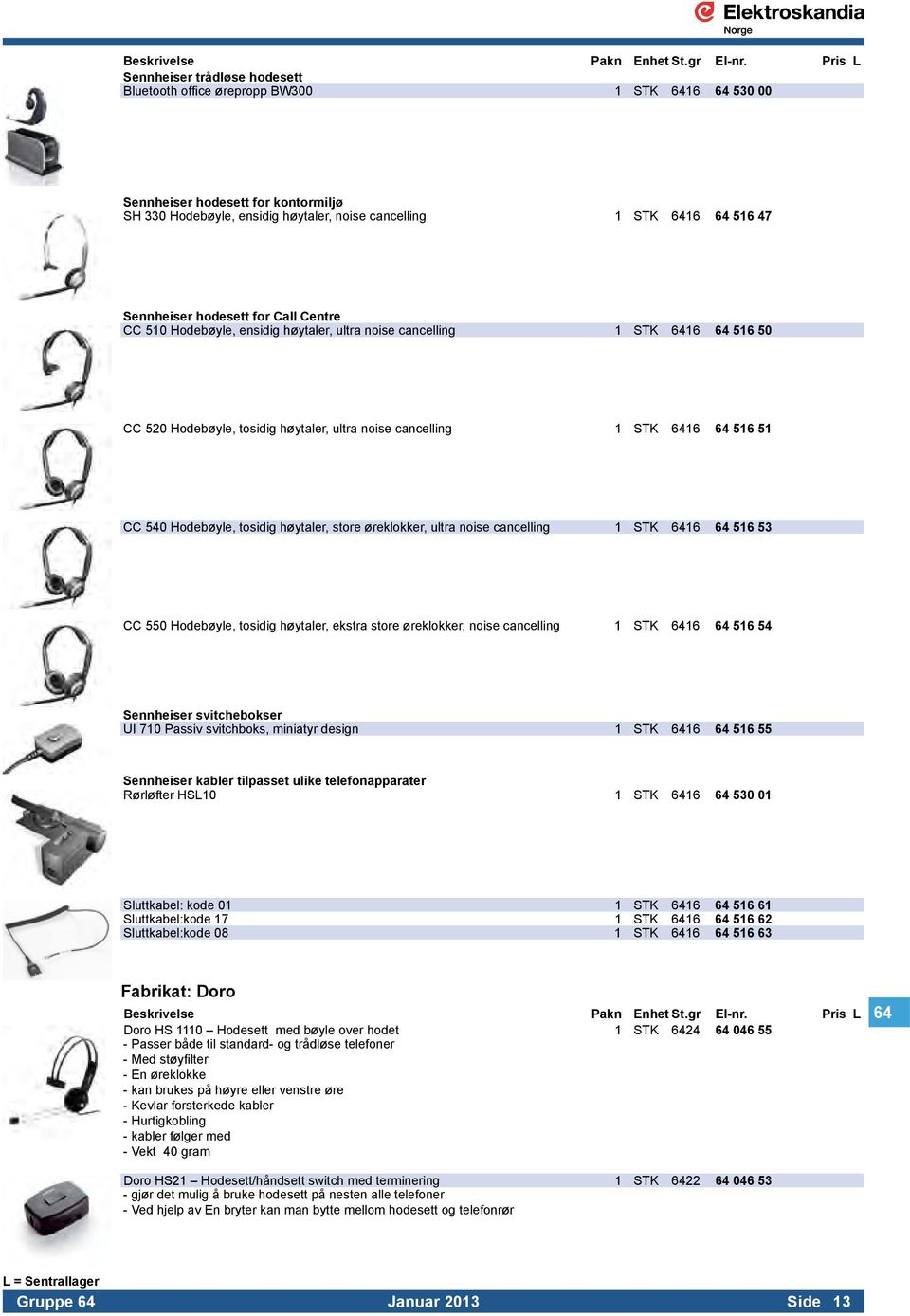 540 Hodebøyle, tosidig høytaler, store øreklokker, ultra noise cancelling 1 STK 6416 64 516 53 CC 550 Hodebøyle, tosidig høytaler, ekstra store øreklokker, noise cancelling 1 STK 6416 64 516 54