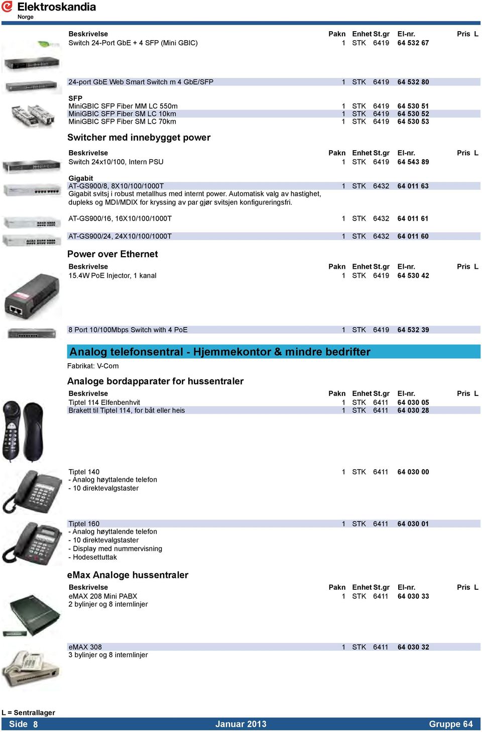 STK 6432 64 011 63 Gigabit svitsj i robust metallhus med internt power. Automatisk valg av hastighet, dupleks og MDI/MDIX for kryssing av par gjør svitsjen konfigureringsfri.