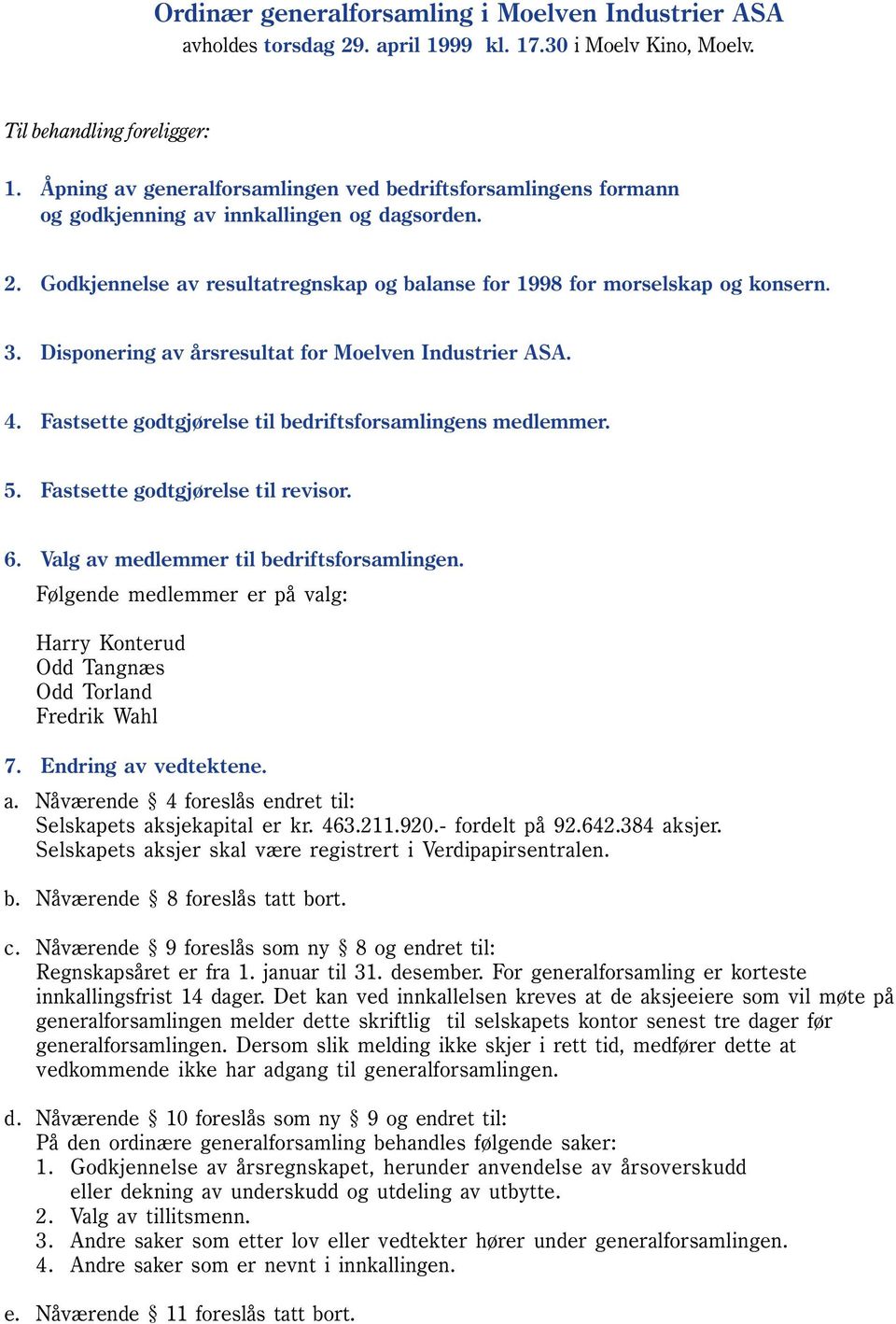 Disponering av årsresultat for Moelven Industrier ASA. 4. Fastsette godtgjørelse til bedriftsforsamlingens medlemmer. 5. Fastsette godtgjørelse til revisor. 6.