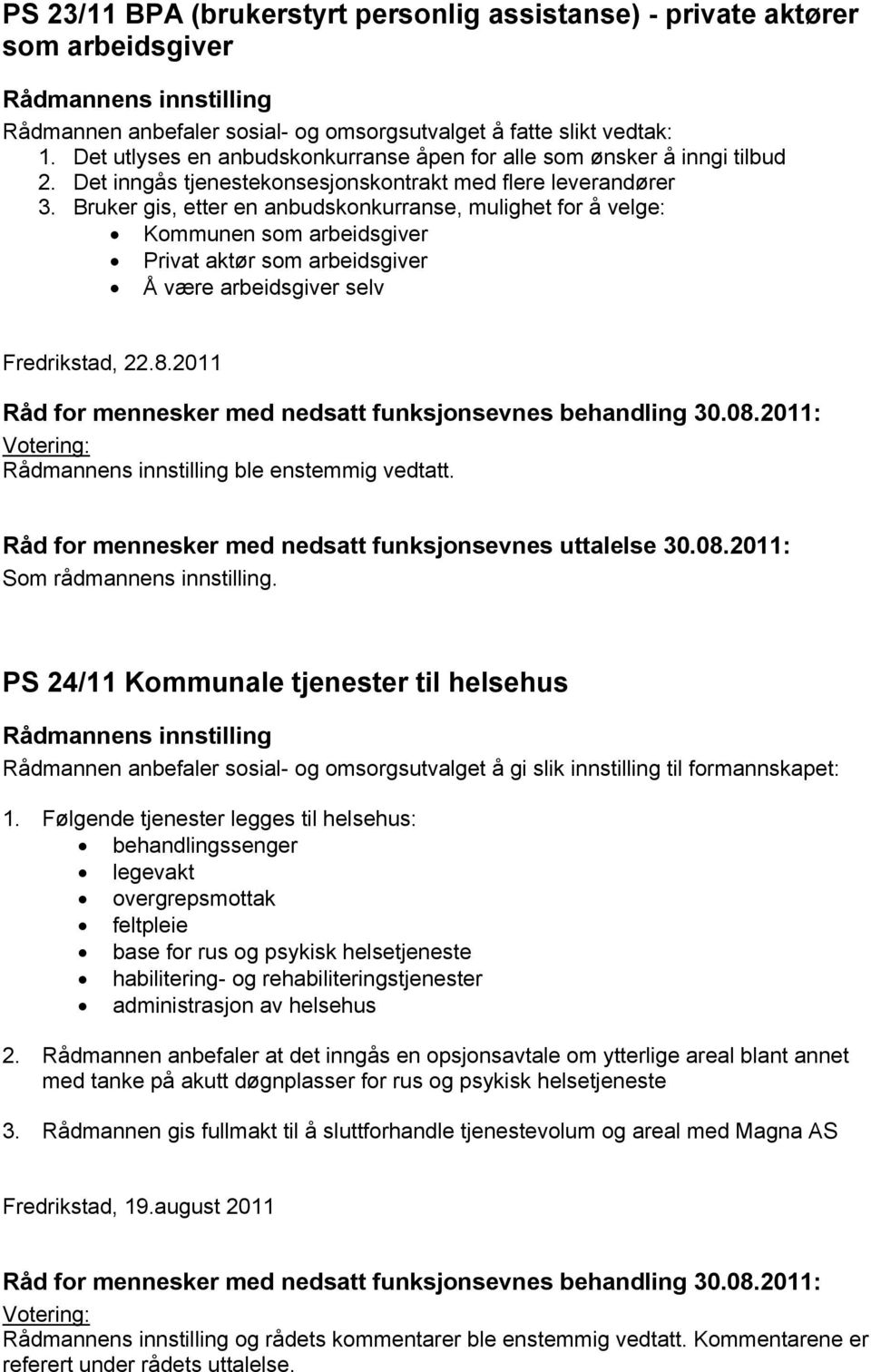 Bruker gis, etter en anbudskonkurranse, mulighet for å velge: Kommunen som arbeidsgiver Privat aktør som arbeidsgiver Å være arbeidsgiver selv redrikstad, 22.8.2011 ble enstemmig vedtatt.