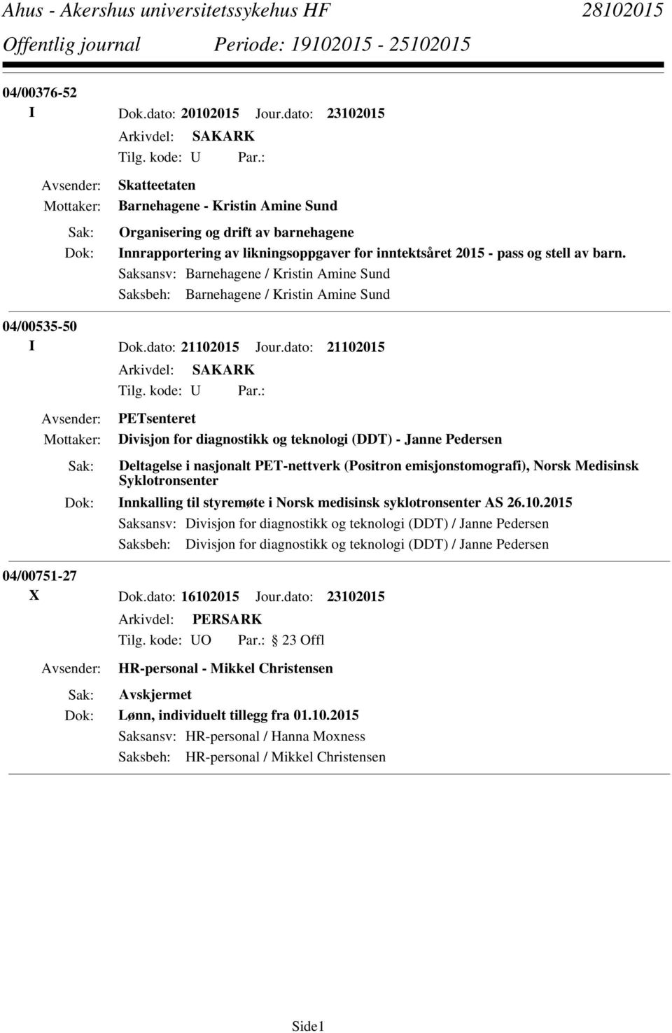 Saksansv: Barnehagene / Kristin Amine Sund Saksbeh: Barnehagene / Kristin Amine Sund 04/00535-50 I Dok.dato: 21102015 Jour.dato: 21102015 Tilg. kode: U Par.