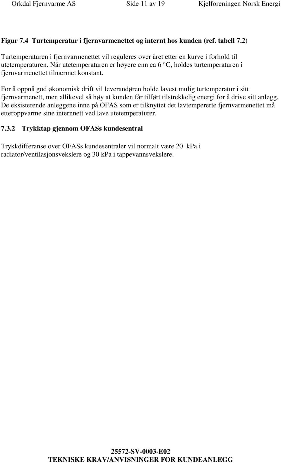 Når utetemperaturen er høyere enn ca 6 C, holdes turtemperaturen i fjernvarmenettet tilnærmet konstant.