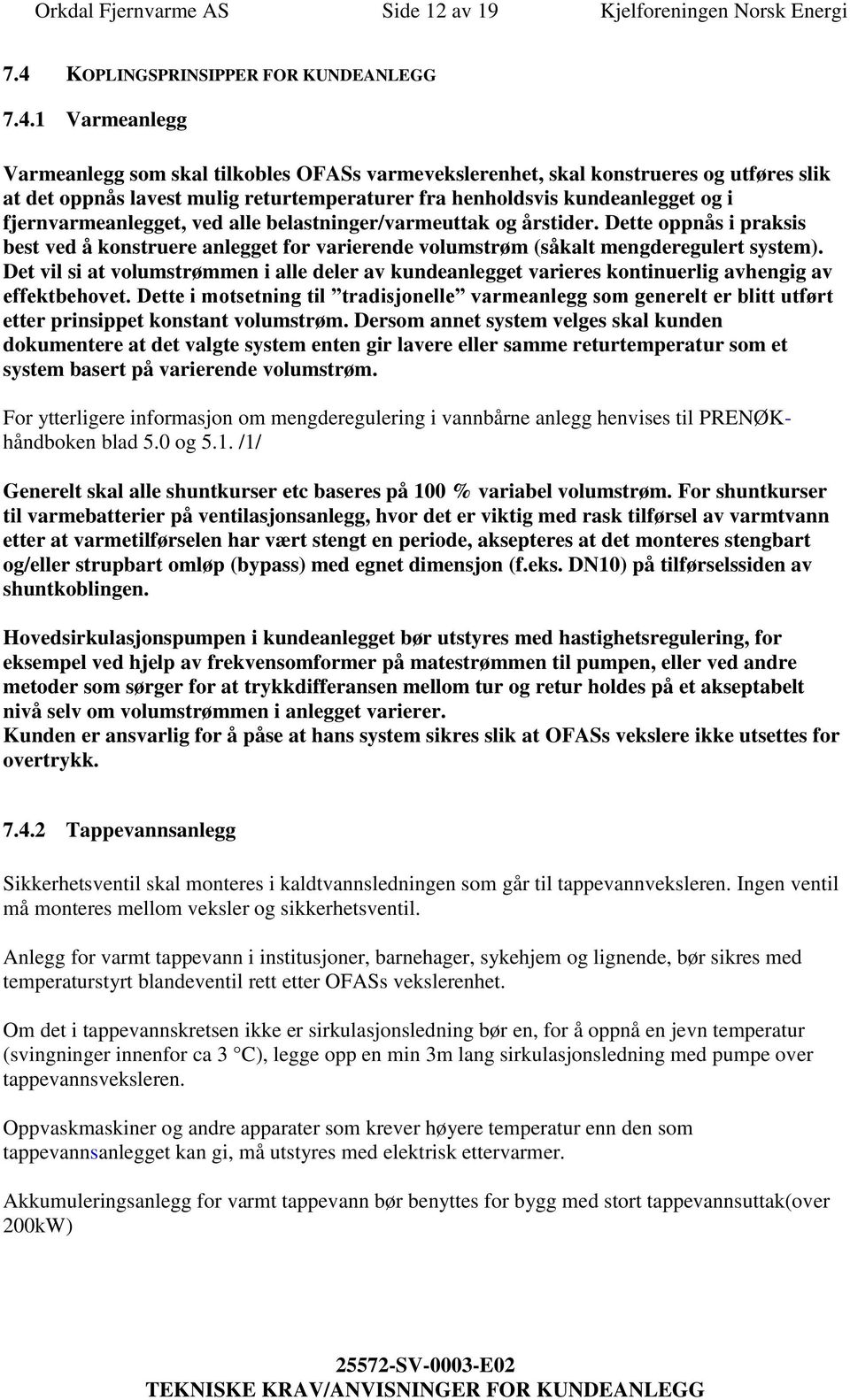 1 Varmeanlegg Varmeanlegg som skal tilkobles OFASs varmevekslerenhet, skal konstrueres og utføres slik at det oppnås lavest mulig returtemperaturer fra henholdsvis kundeanlegget og i