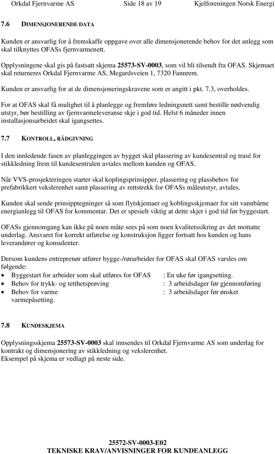 Opplysningene skal gis på fastsatt skjema 25573-SV-0003, som vil bli tilsendt fra OFAS. Skjemaet skal returneres Orkdal Fjernvarme AS, Megardsveien 1, 7320 Fannrem.