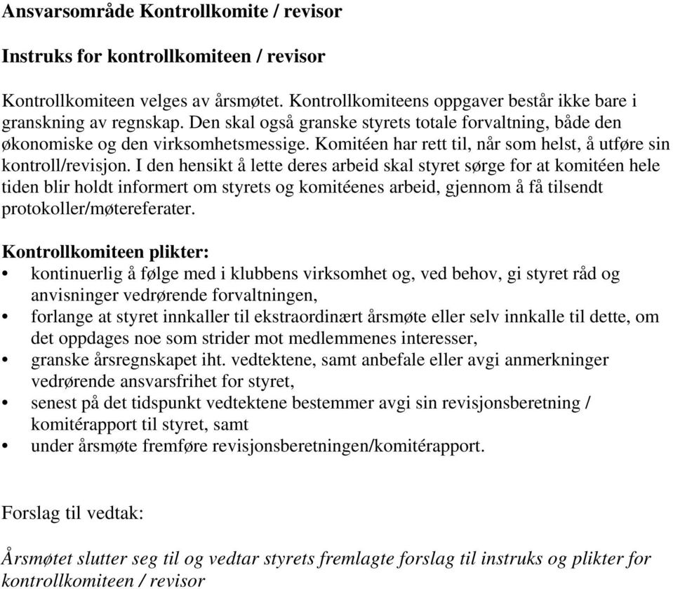 I den hensikt å lette deres arbeid skal styret sørge for at komitéen hele tiden blir holdt informert om styrets og komitéenes arbeid, gjennom å få tilsendt protokoller/møtereferater.