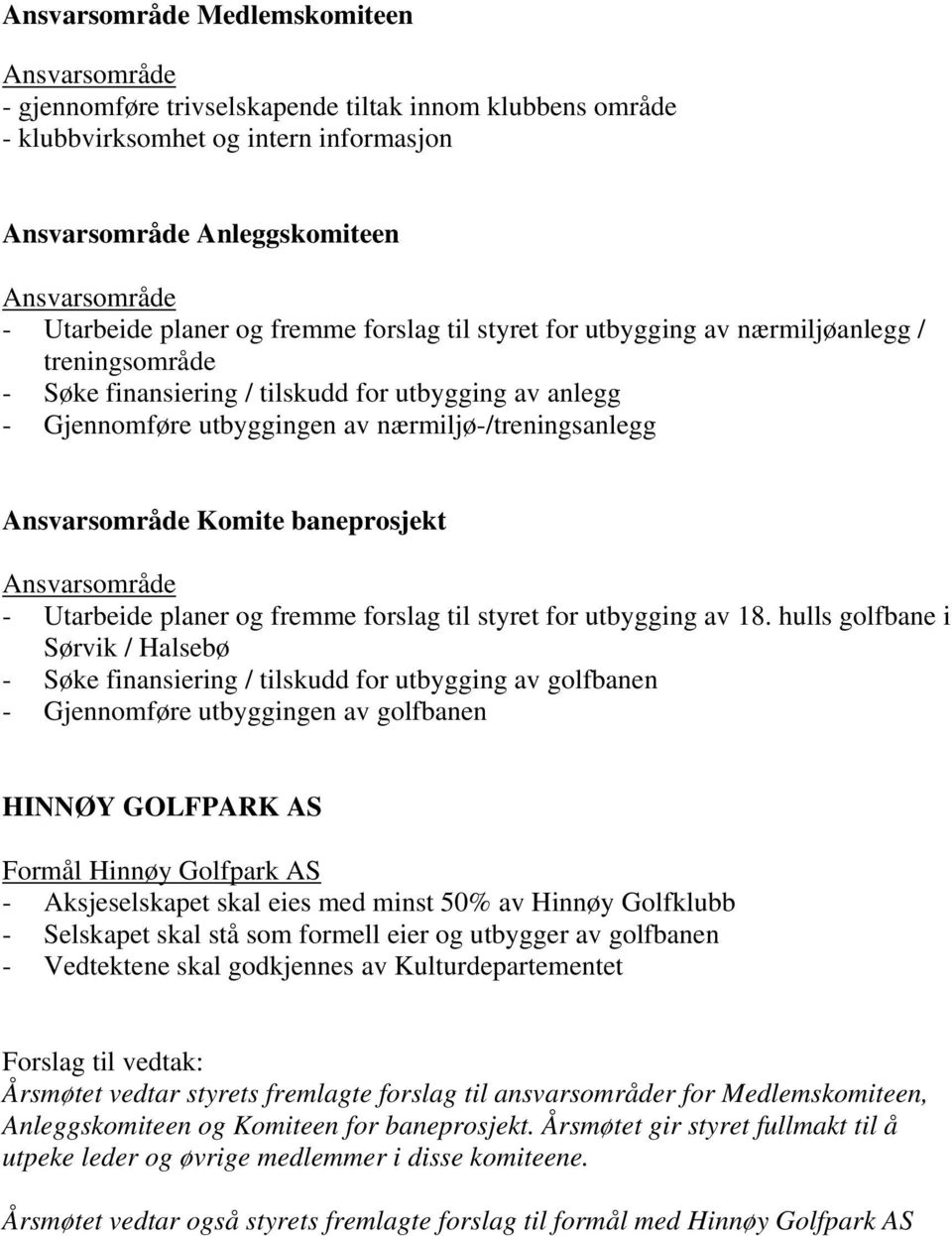 Ansvarsområde Komite baneprosjekt Ansvarsområde - Utarbeide planer og fremme forslag til styret for utbygging av 18.