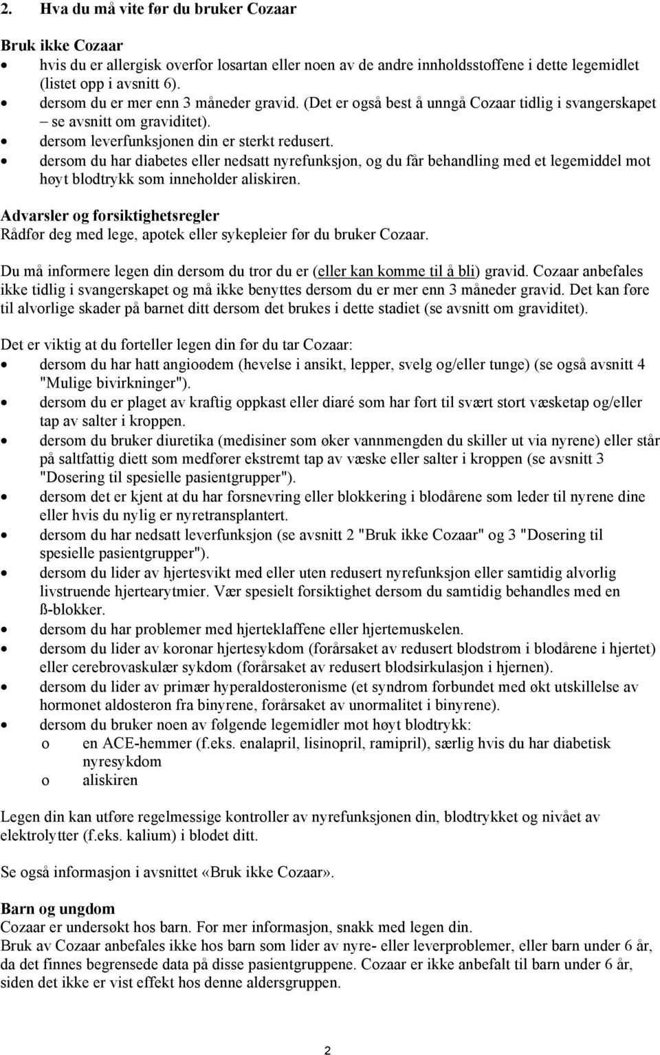 dersom du har diabetes eller nedsatt nyrefunksjon, og du får behandling med et legemiddel mot høyt blodtrykk som inneholder aliskiren.