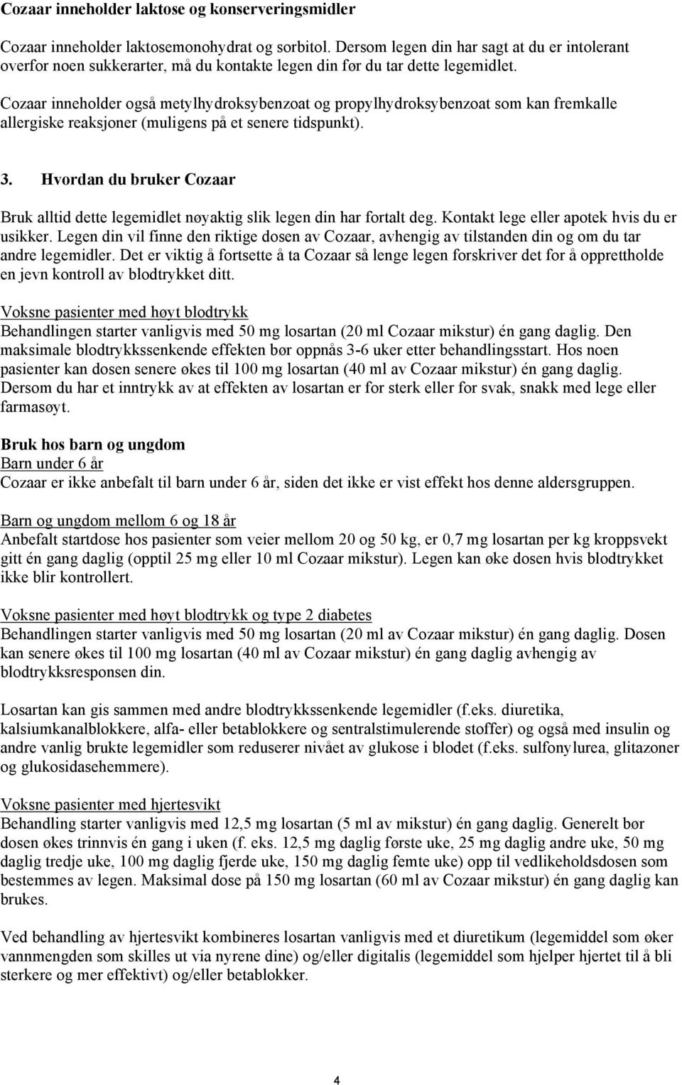 Cozaar inneholder også metylhydroksybenzoat og propylhydroksybenzoat som kan fremkalle allergiske reaksjoner (muligens på et senere tidspunkt). 3.