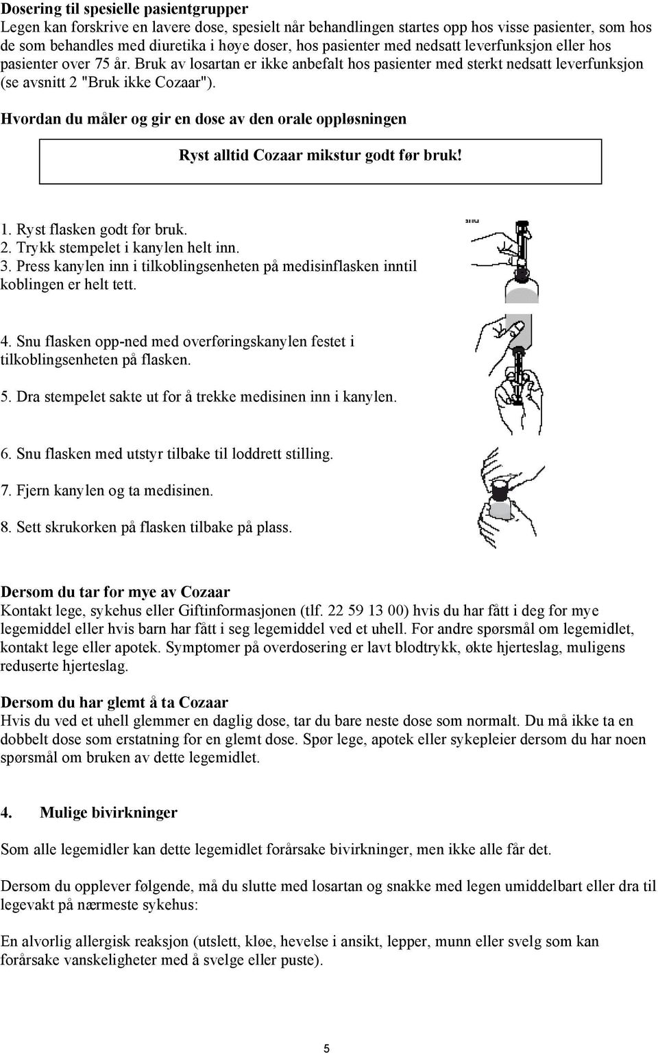 Hvordan du måler og gir en dose av den orale oppløsningen Ryst alltid Cozaar mikstur godt før bruk! 1. Ryst flasken godt før bruk. 2. Trykk stempelet i kanylen helt inn. 3.