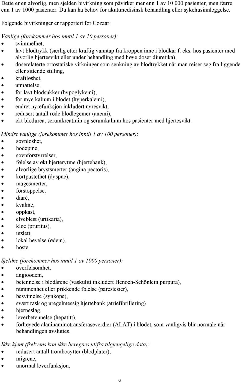 hos pasienter med alvorlig hjertesvikt eller under behandling med høye doser diuretika), doserelaterte ortostatiske virkninger som senkning av blodtrykket når man reiser seg fra liggende eller