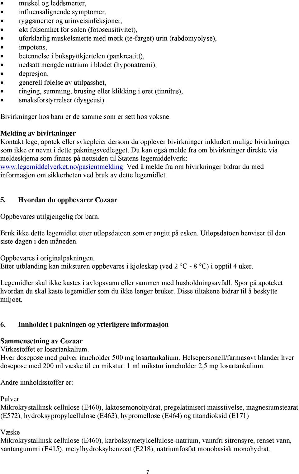 (tinnitus), smaksforstyrrelser (dysgeusi). Bivirkninger hos barn er de samme som er sett hos voksne.