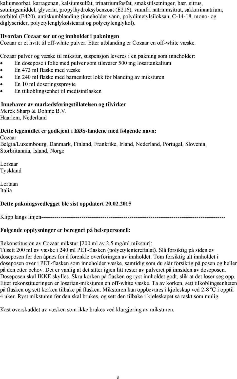 Hvordan Cozaar ser ut og innholdet i pakningen Cozaar er et hvitt til off-white pulver. Etter utblanding er Cozaar en off-white væske.