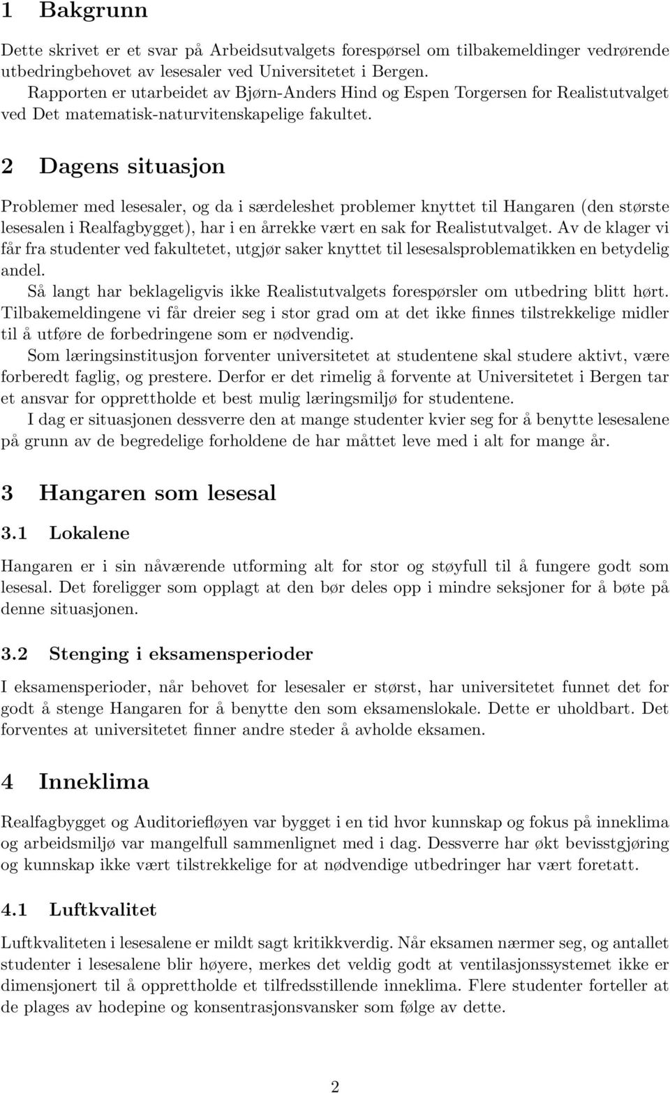 2 Dagens situasjon Problemer med lesesaler, og da i særdeleshet problemer knyttet til Hangaren (den største lesesalen i Realfagbygget), har i en årrekke vært en sak for Realistutvalget.