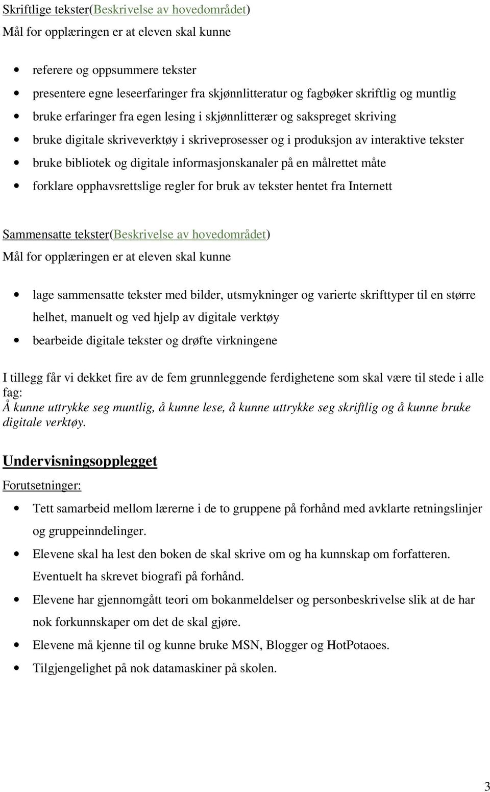 informasjonskanaler på en målrettet måte forklare opphavsrettslige regler for bruk av tekster hentet fra Internett Sammensatte tekster(beskrivelse av hovedområdet) Mål for opplæringen er at eleven