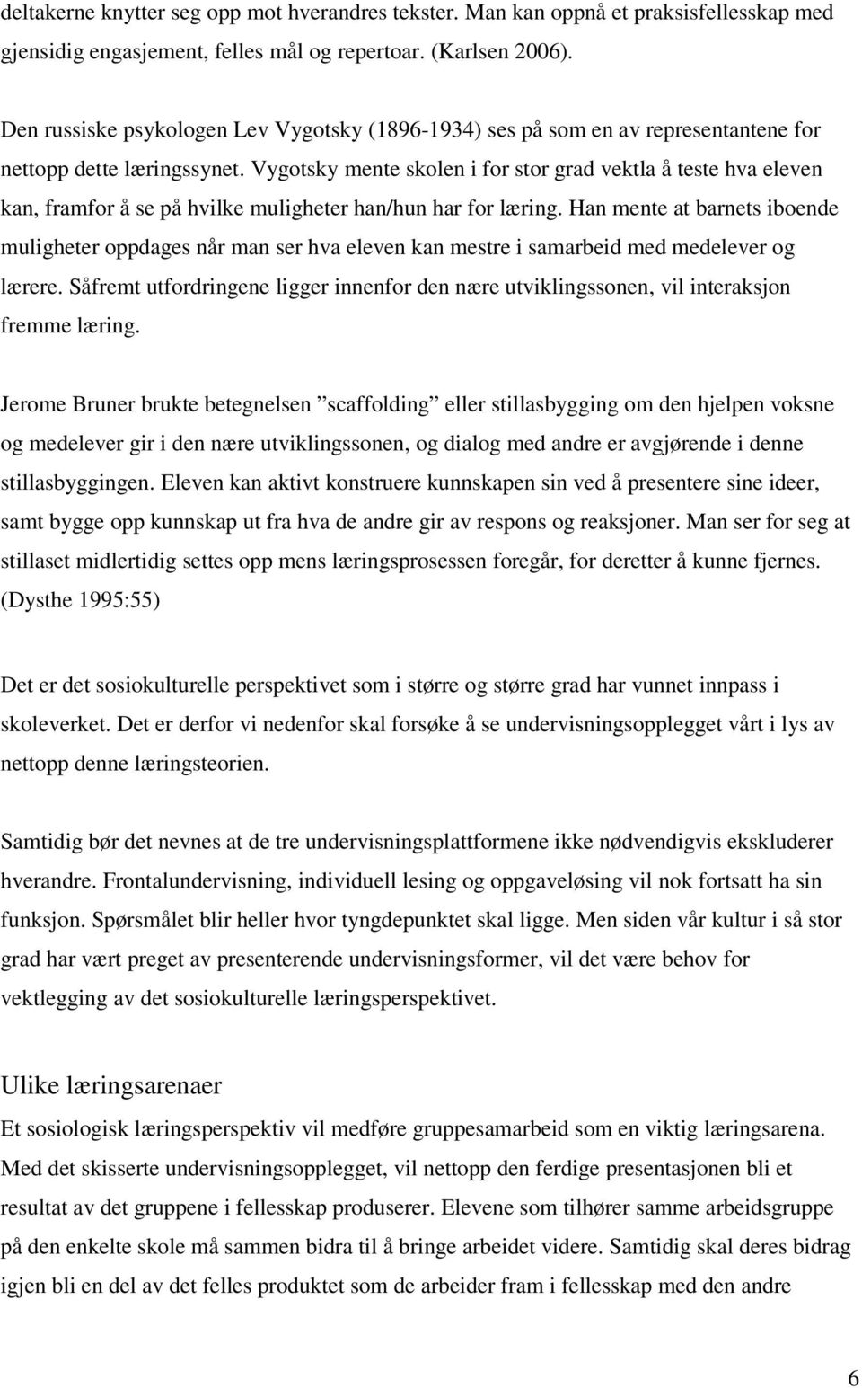 Vygotsky mente skolen i for stor grad vektla å teste hva eleven kan, framfor å se på hvilke muligheter han/hun har for læring.