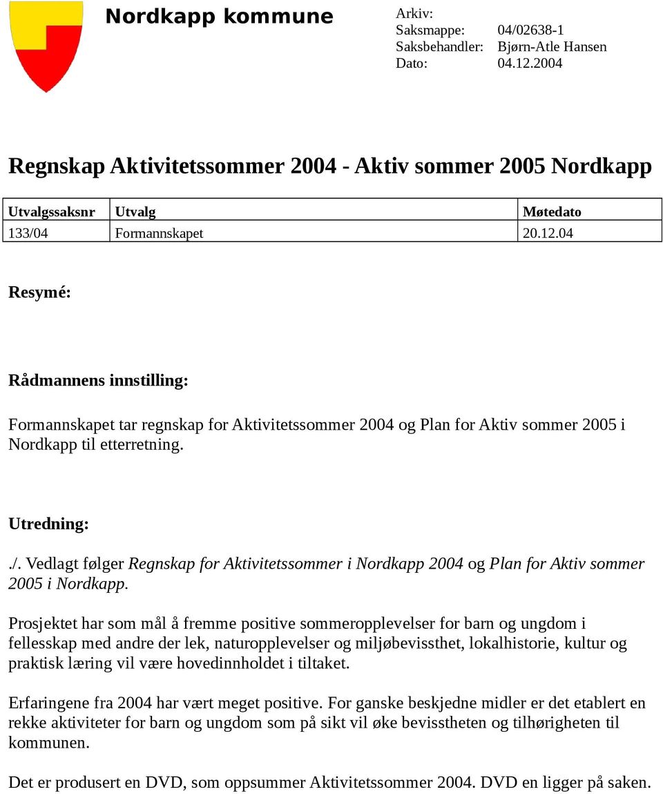 04 Resymé: Rådmannens innstilling: Formannskapet tar regnskap for Aktivitetssommer 2004 og Plan for Aktiv sommer 2005 i Nordkapp til etterretning. Utredning:./.