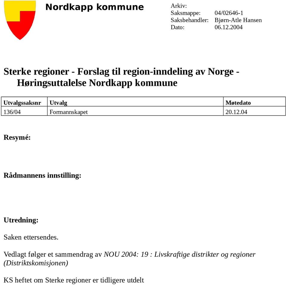 Utvalg Møtedato 136/04 Formannskapet 20.12.04 Resymé: Rådmannens innstilling: Utredning: Saken ettersendes.