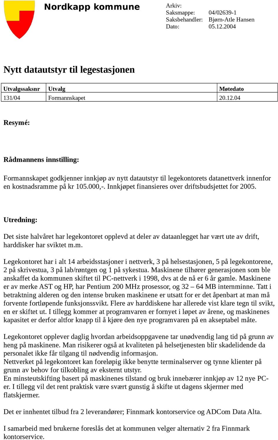 04 Resymé: Rådmannens innstilling: Formannskapet godkjenner innkjøp av nytt datautstyr til legekontorets datanettverk innenfor en kostnadsramme på kr 105.000,-.