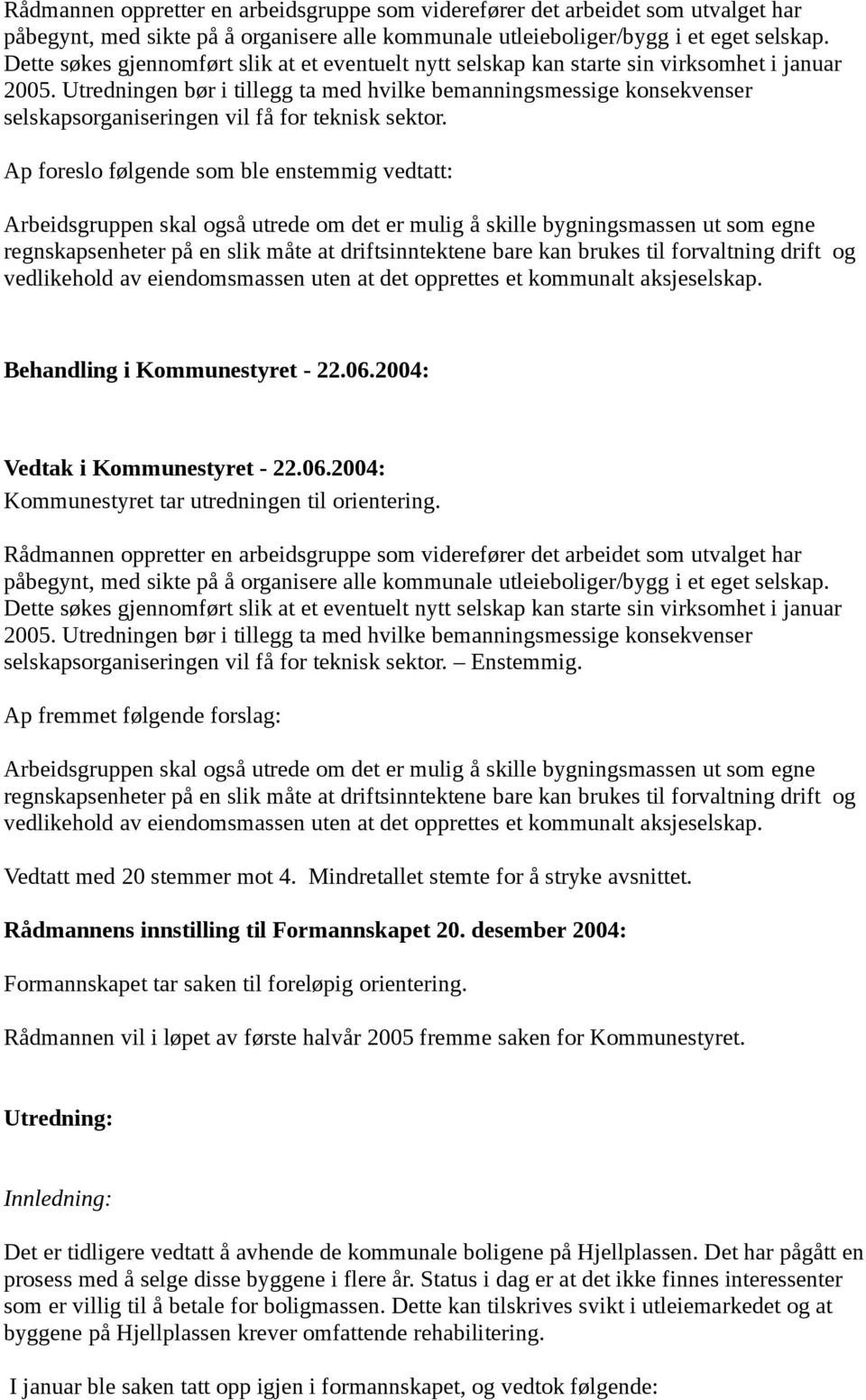 Utredningen bør i tillegg ta med hvilke bemanningsmessige konsekvenser selskapsorganiseringen vil få for teknisk sektor.