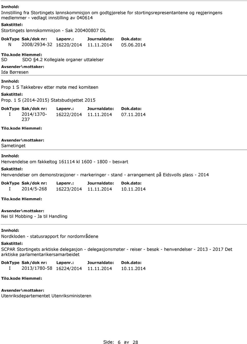 2014 Sametinget nnhold: Henvendelse om fakkeltog 161114 kl 1600-1800 - besvart Henvendelser om demonstrasjoner - markeringer - stand - arrangement på Eidsvolls plass - 2014 2014/5-268 16223/2014 Nei