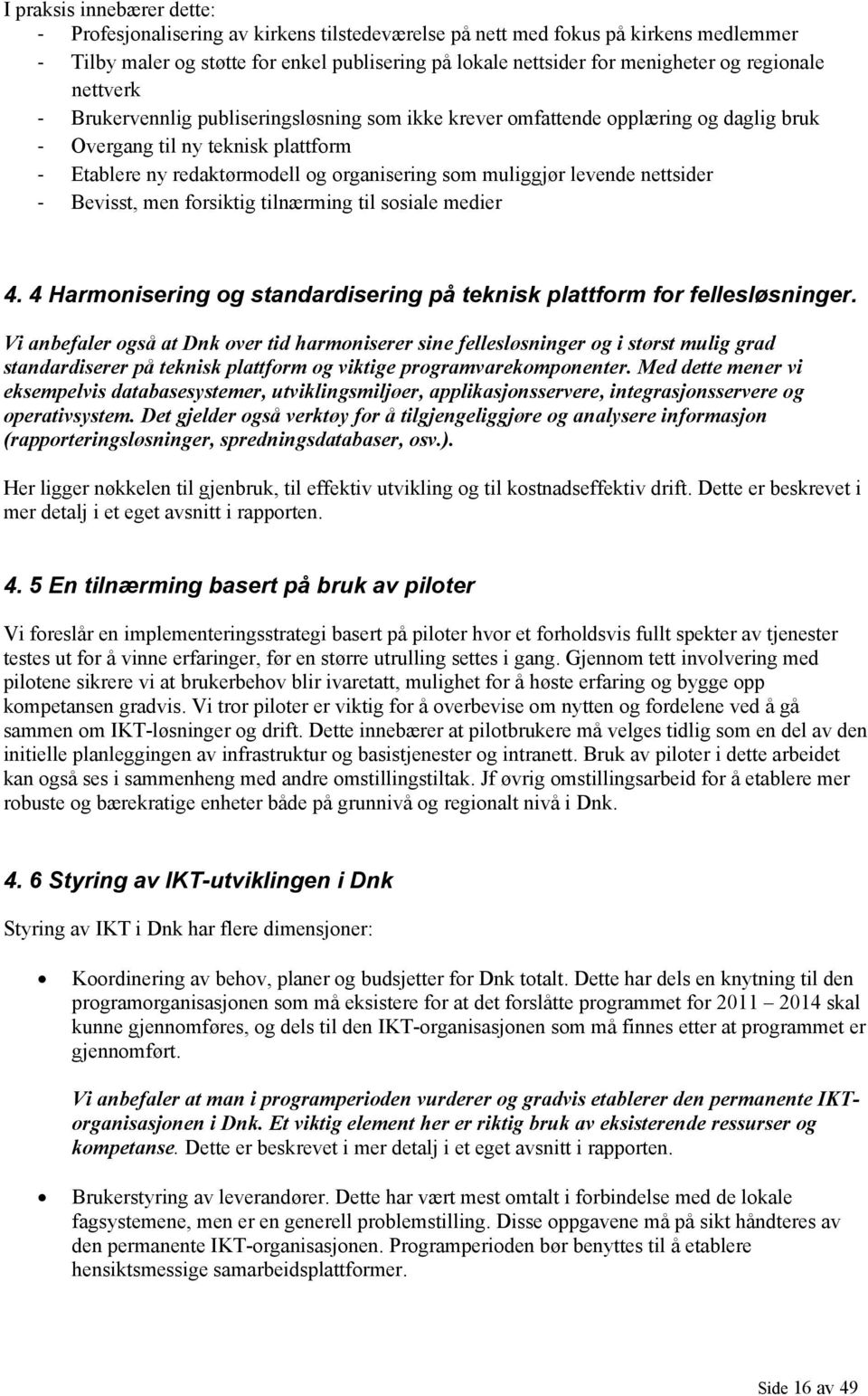 levende nettsider Bevisst, men forsiktig tilnærming til sosiale medier 4. 4 Harmonisering og standardisering på teknisk plattform for fellesløsninger.