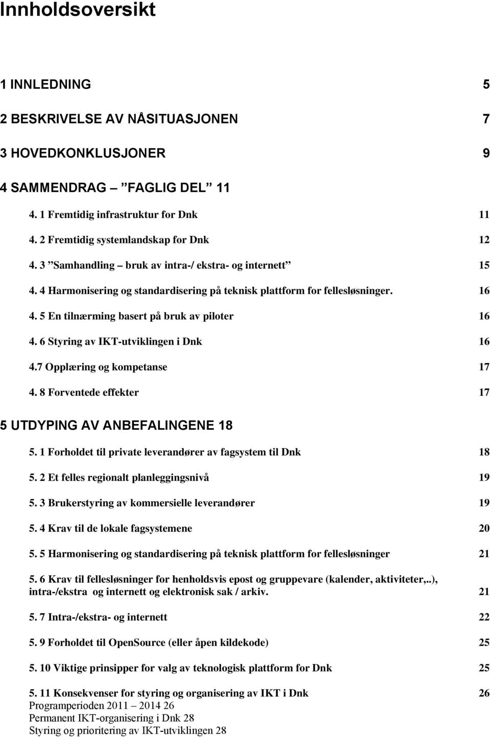 6 Styring av IKT-utviklingen i Dnk 16 4.7 Opplæring og kompetanse 17 4. 8 Forventede effekter 17 5 UTDYPING AV ANBEFALINGENE 18 5. 1 Forholdet til private leverandører av fagsystem til Dnk 18 5.