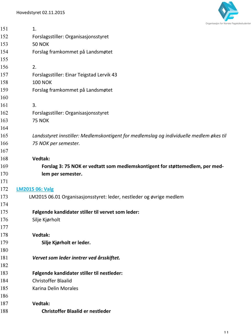 Forslagsstiller: Organisasjonsstyret 75 NOK Landsstyret innstiller: Medlemskontigent for medlemslag og individuelle medlem økes til 75 NOK per semester.