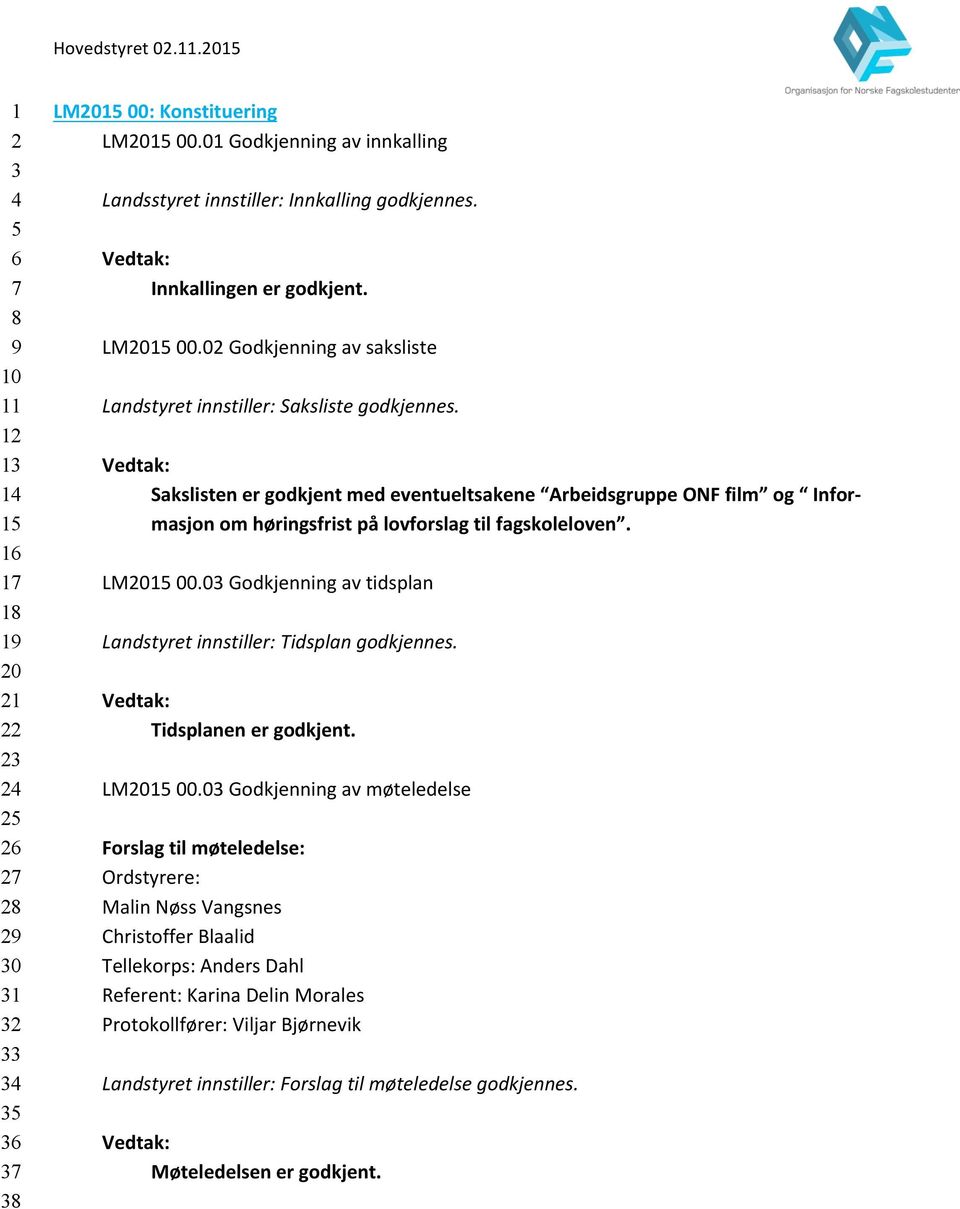 Sakslisten er godkjent med eventueltsakene Arbeidsgruppe ONF film og Infor- masjon om høringsfrist på lovforslag til fagskoleloven. LM2015 00.