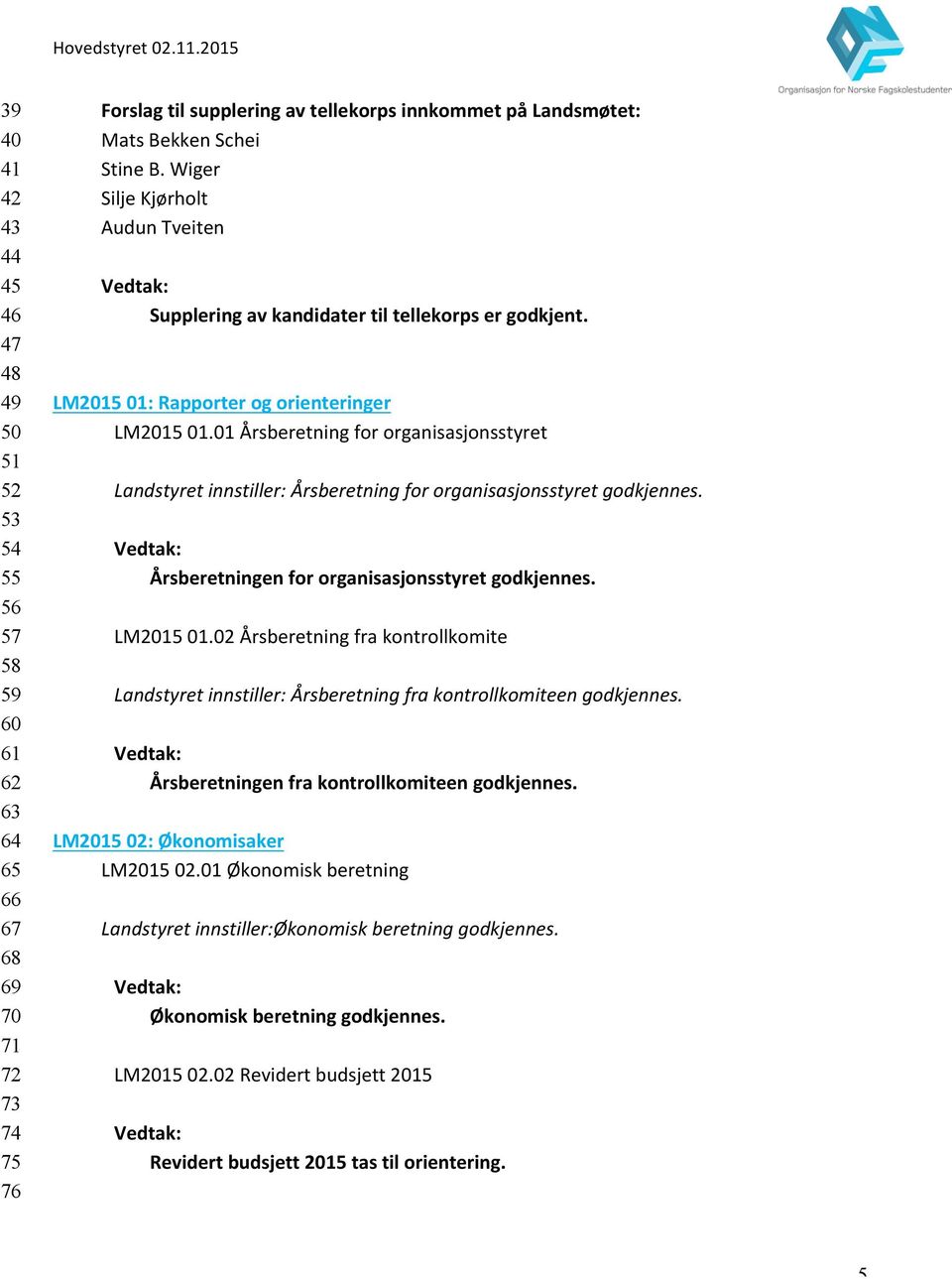 01 Årsberetning for organisasjonsstyret Landstyret innstiller: Årsberetning for organisasjonsstyret godkjennes. Årsberetningen for organisasjonsstyret godkjennes. LM2015 01.