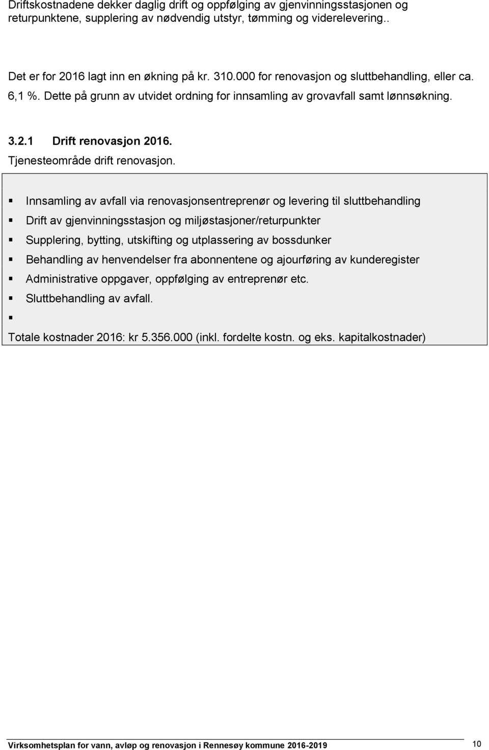 Innsamling av avfall via renovasjonsentreprenør og levering til sluttbehandling Drift av gjenvinningsstasjon og miljøstasjoner/returpunkter Supplering, bytting, utskifting og utplassering av