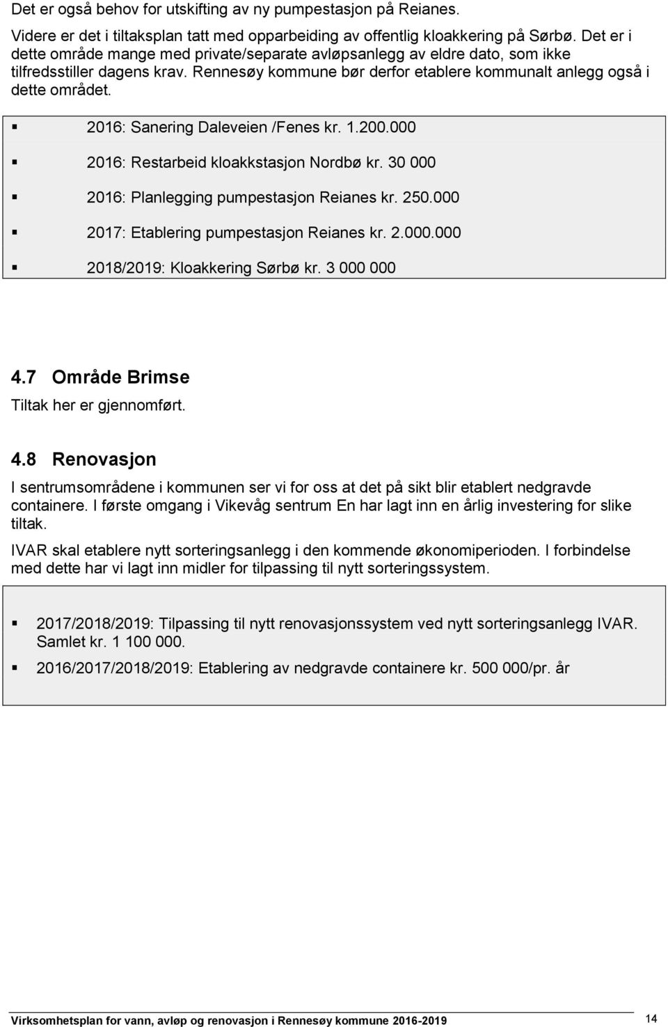 2016: Sanering Daleveien /Fenes kr. 1.200.000 2016: Restarbeid kloakkstasjon Nordbø kr. 30 000 2016: Planlegging pumpestasjon Reianes kr. 250.000 2017: Etablering pumpestasjon Reianes kr. 2.000.000 2018/2019: Kloakkering Sørbø kr.