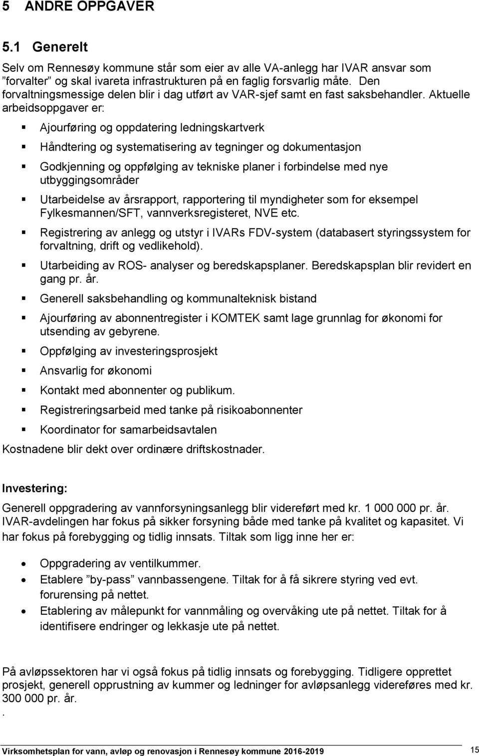 Aktuelle arbeidsoppgaver er: Ajourføring og oppdatering ledningskartverk Håndtering og systematisering av tegninger og dokumentasjon Godkjenning og oppfølging av tekniske planer i forbindelse med nye