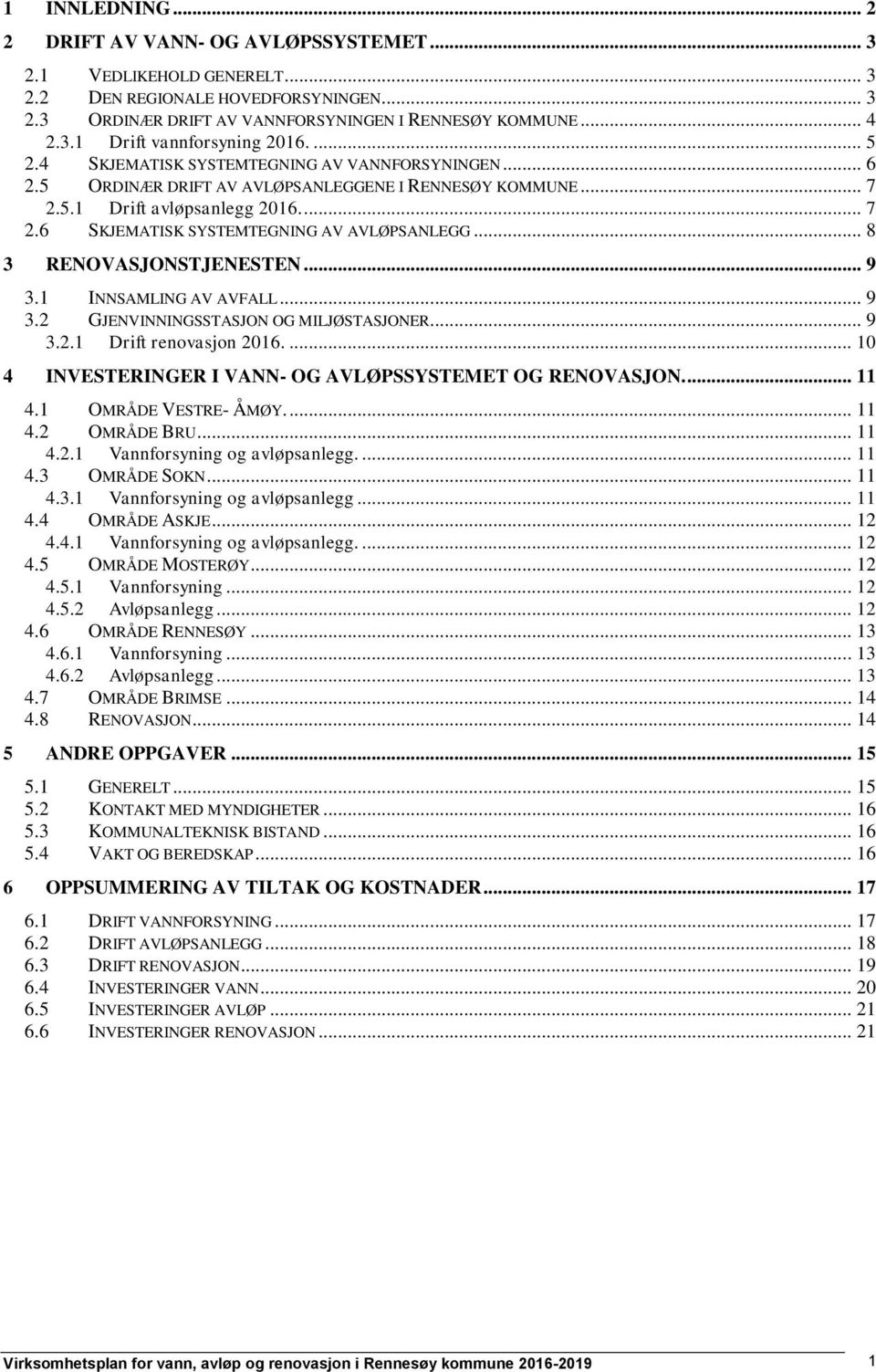 .. 8 3 RENOVASJONSTJENESTEN... 9 3.1 INNSAMLING AV AVFALL... 9 3.2 GJENVINNINGSSTASJON OG MILJØSTASJONER... 9 3.2.1 Drift renovasjon 2016.... 10 4 INVESTERINGER I VANN- OG AVLØPSSYSTEMET OG RENOVASJON.