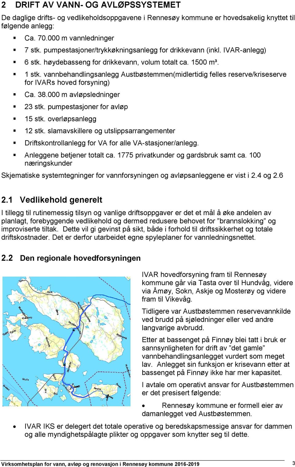 vannbehandlingsanlegg Austbøstemmen(midlertidig felles reserve/kriseserve for IVARs hoved forsyning) Ca. 38.000 m avløpsledninger 23 stk. pumpestasjoner for avløp 15 stk. overløpsanlegg 12 stk.