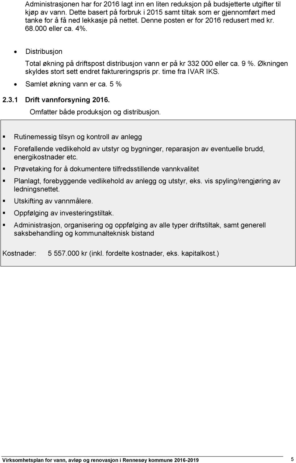 Distribusjon Total økning på driftspost distribusjon vann er på kr 332 000 eller ca. 9 %. Økningen skyldes stort sett endret faktureringspris pr. time fra IVAR IKS. Samlet økning vann er ca. 5 % 2.3.1 Drift vannforsyning 2016.