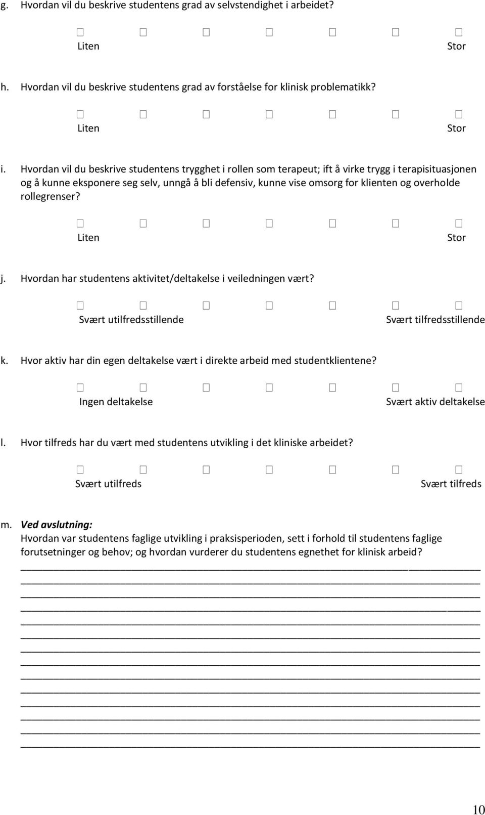 overholde rollegrenser? Liten Stor j. Hvordan har studentens aktivitet/deltakelse i veiledningen vært? k. Hvor aktiv har din egen deltakelse vært i direkte arbeid med studentklientene?