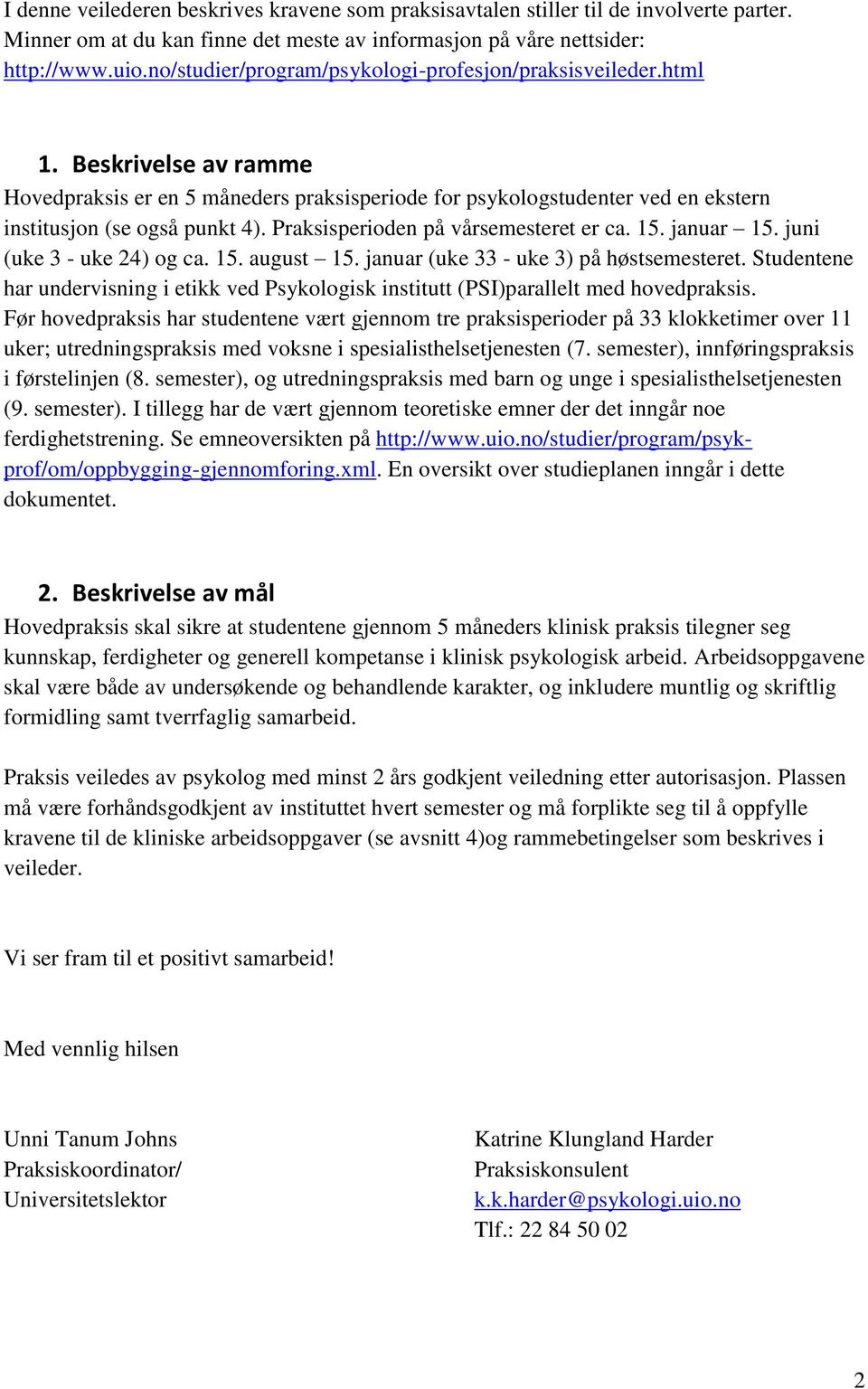 Praksisperioden på vårsemesteret er ca. 15. januar 15. juni (uke 3 - uke 24) og ca. 15. august 15. januar (uke 33 - uke 3) på høstsemesteret.