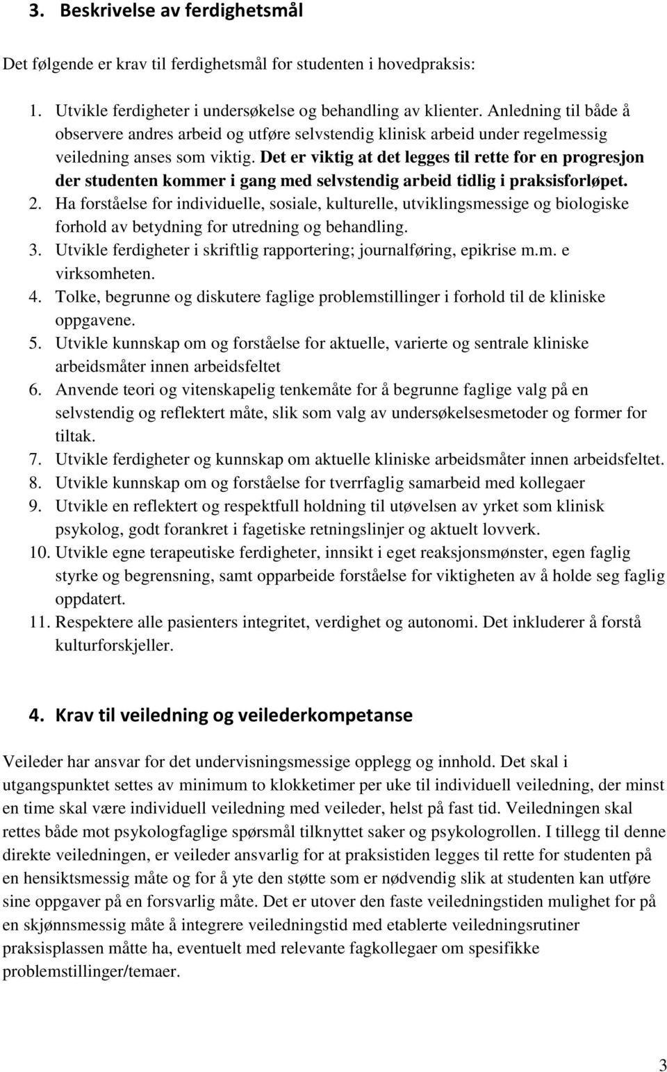 Det er viktig at det legges til rette for en progresjon der studenten kommer i gang med selvstendig arbeid tidlig i praksisforløpet. 2.