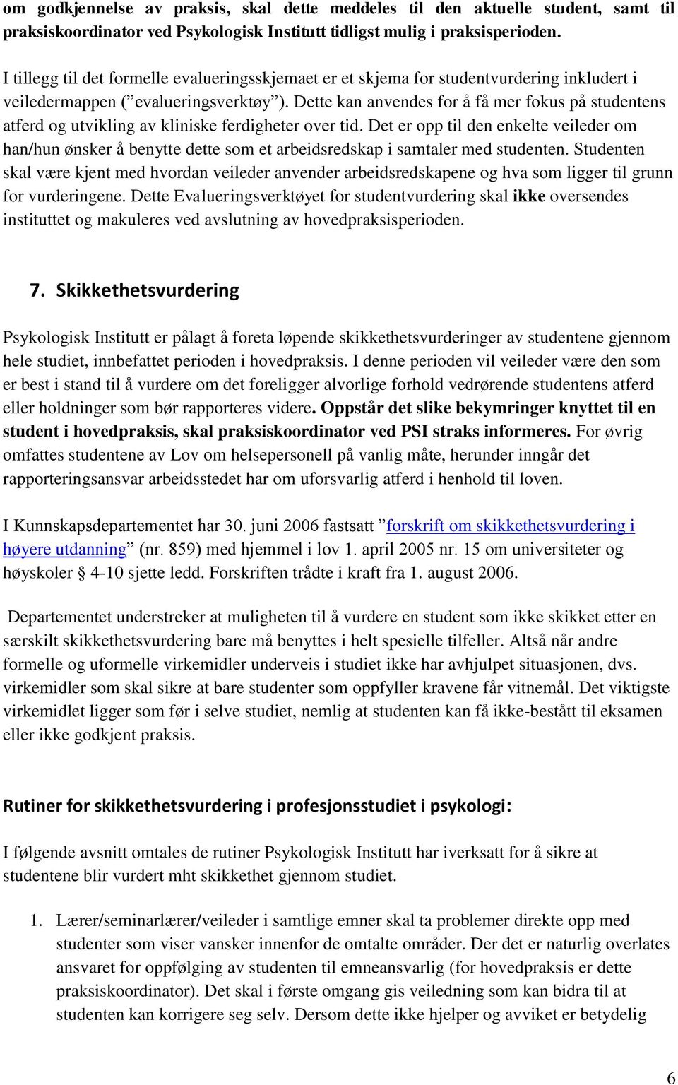 Dette kan anvendes for å få mer fokus på studentens atferd og utvikling av kliniske ferdigheter over tid.