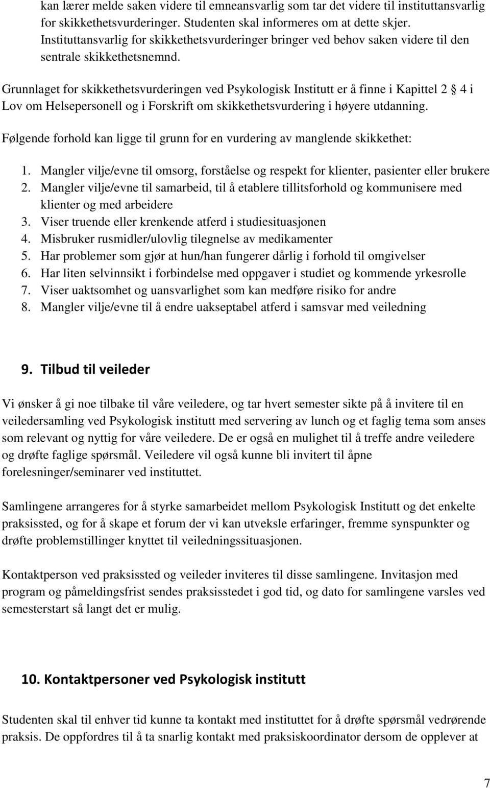 Grunnlaget for skikkethetsvurderingen ved Psykologisk Institutt er å finne i Kapittel 2 4 i Lov om Helsepersonell og i Forskrift om skikkethetsvurdering i høyere utdanning.