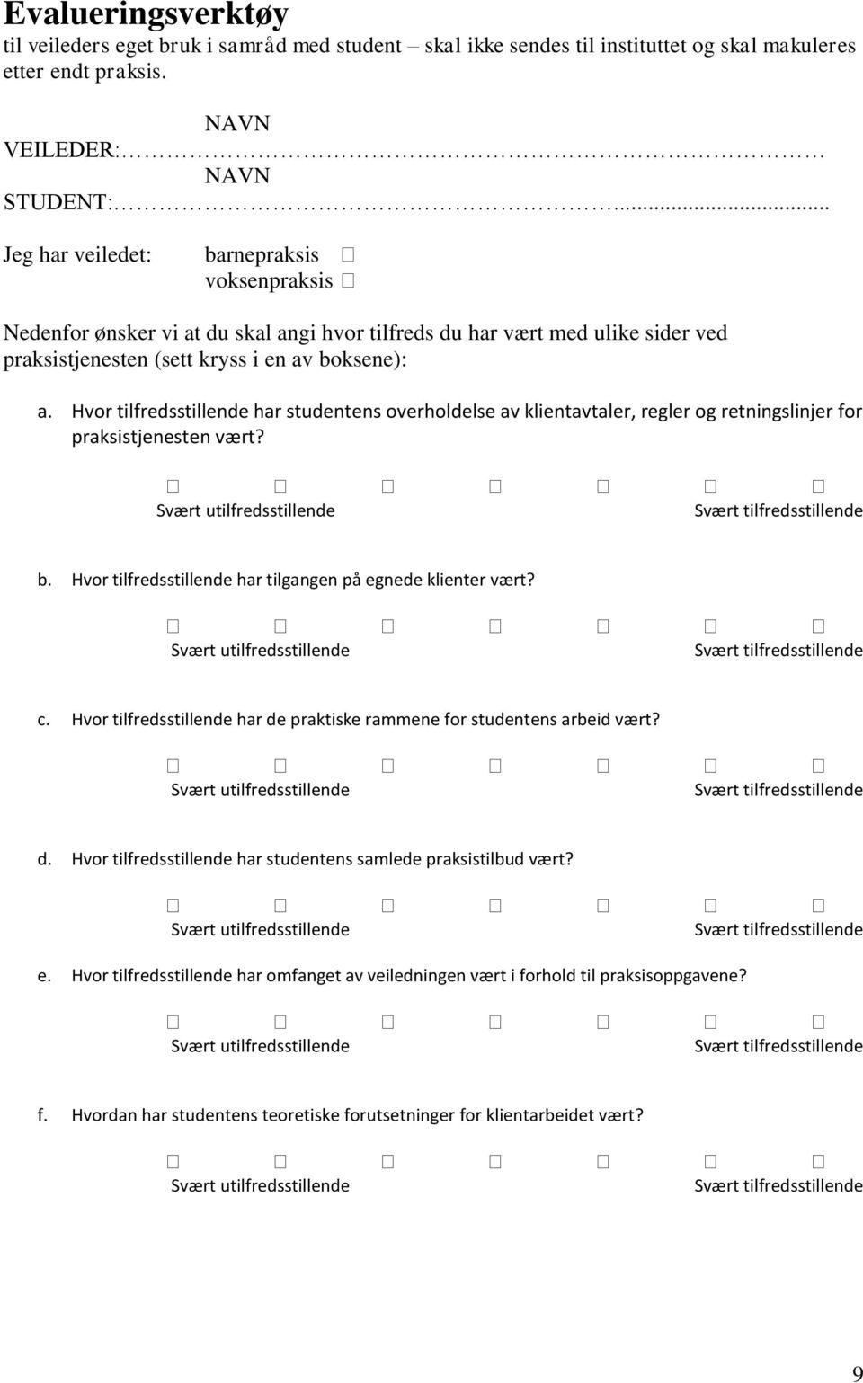 Hvor tilfredsstillende har studentens overholdelse av klientavtaler, regler og retningslinjer for praksistjenesten vært? b. Hvor tilfredsstillende har tilgangen på egnede klienter vært? c.