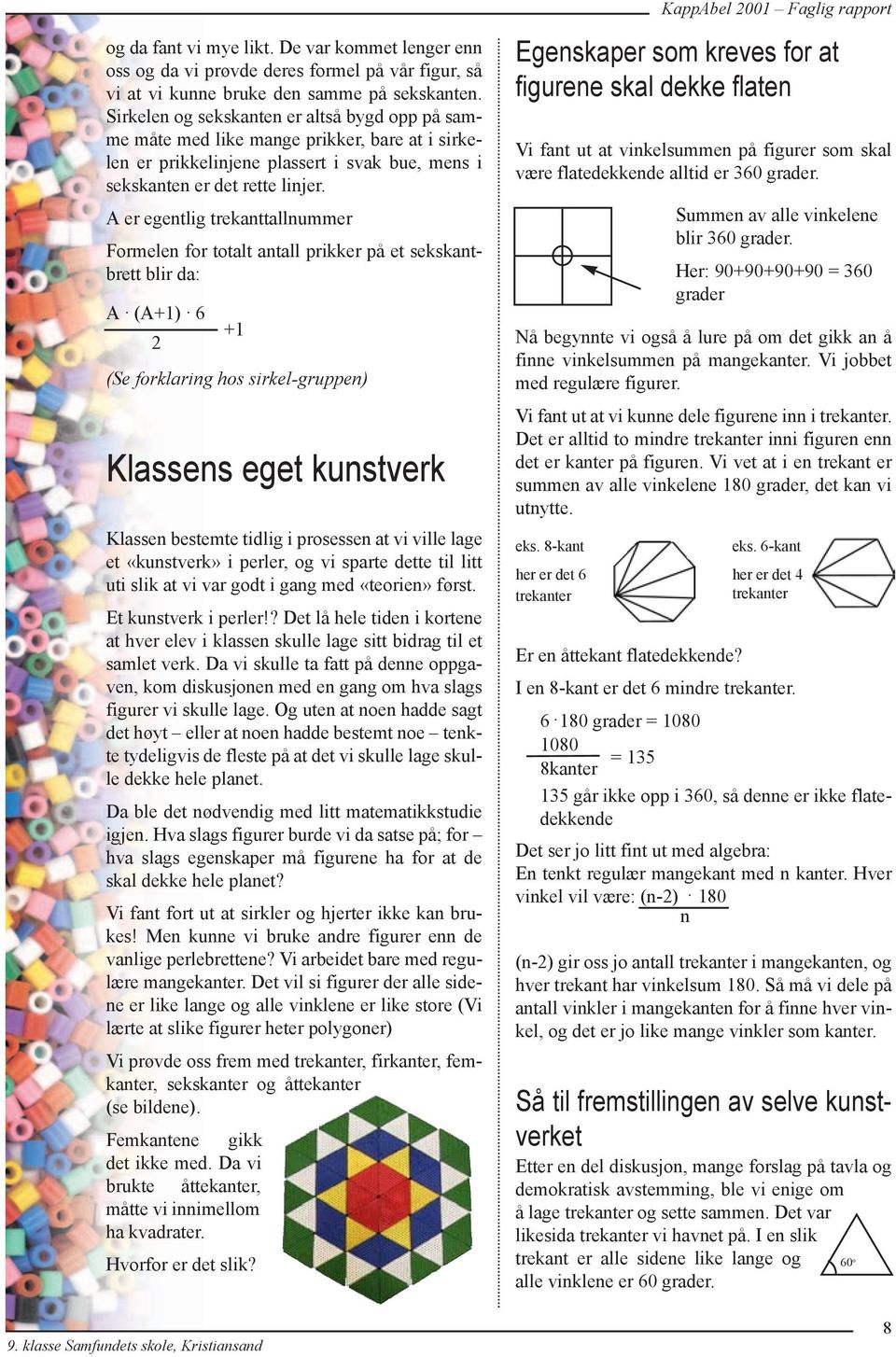 A er egentlig trekanttallnummer Formelen for totalt antall prikker på et sekskantbrett blir da: A. (A+1).