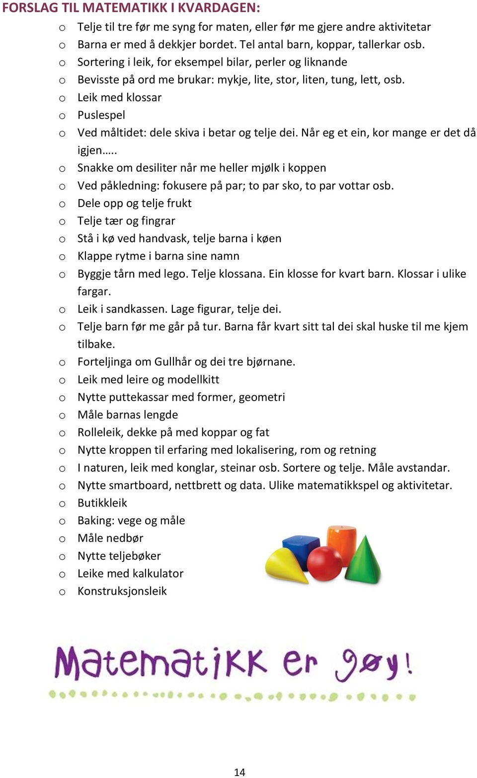 o Leik med klossar o Puslespel o Ved måltidet: dele skiva i betar og telje dei. Når eg et ein, kor mange er det då igjen.