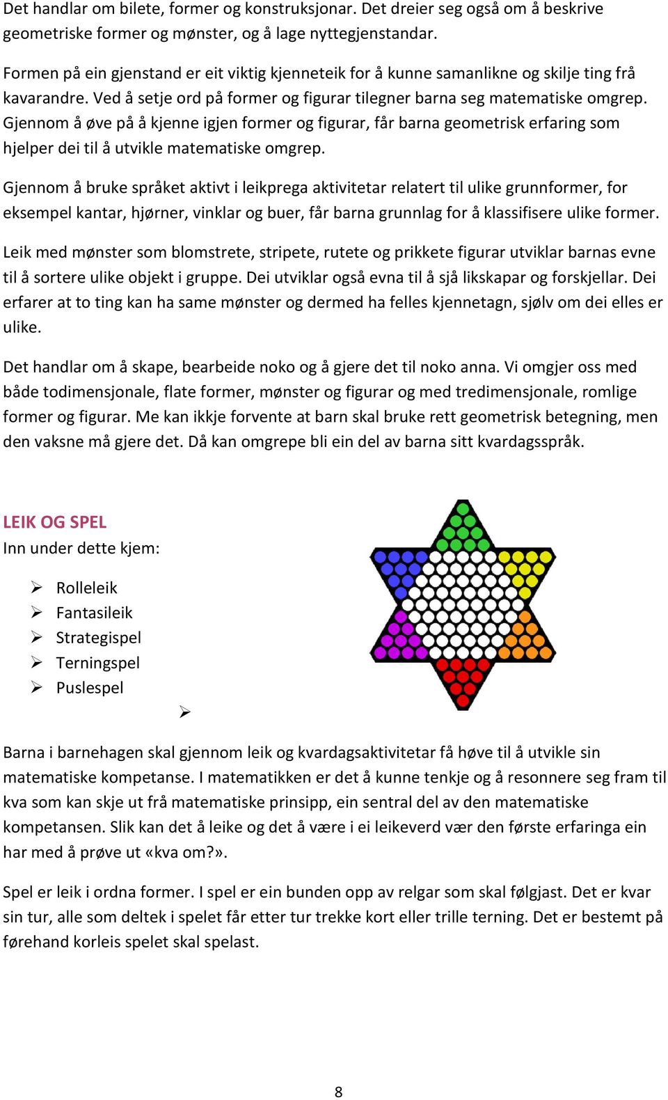 Gjennom å øve på å kjenne igjen former og figurar, får barna geometrisk erfaring som hjelper dei til å utvikle matematiske omgrep.