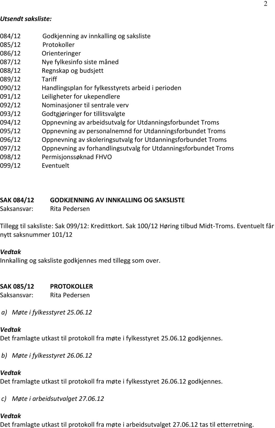 for Utdanningsforbundet Troms 095/12 Oppnevning av personalnemnd for Utdanningsforbundet Troms 096/12 Oppnevning av skoleringsutvalg for Utdanningsforbundet Troms 097/12 Oppnevning av