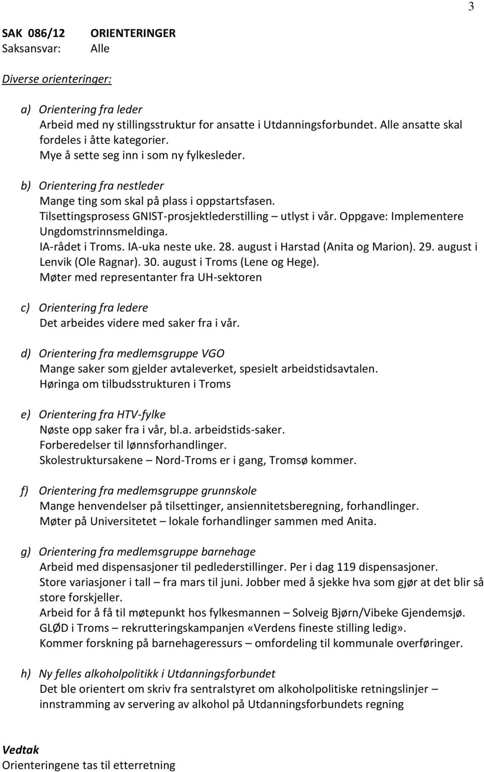 Oppgave: Implementere Ungdomstrinnsmeldinga. IA-rådet i Troms. IA-uka neste uke. 28. august i Harstad (Anita og Marion). 29. august i Lenvik (Ole Ragnar). 30. august i Troms (Lene og Hege).