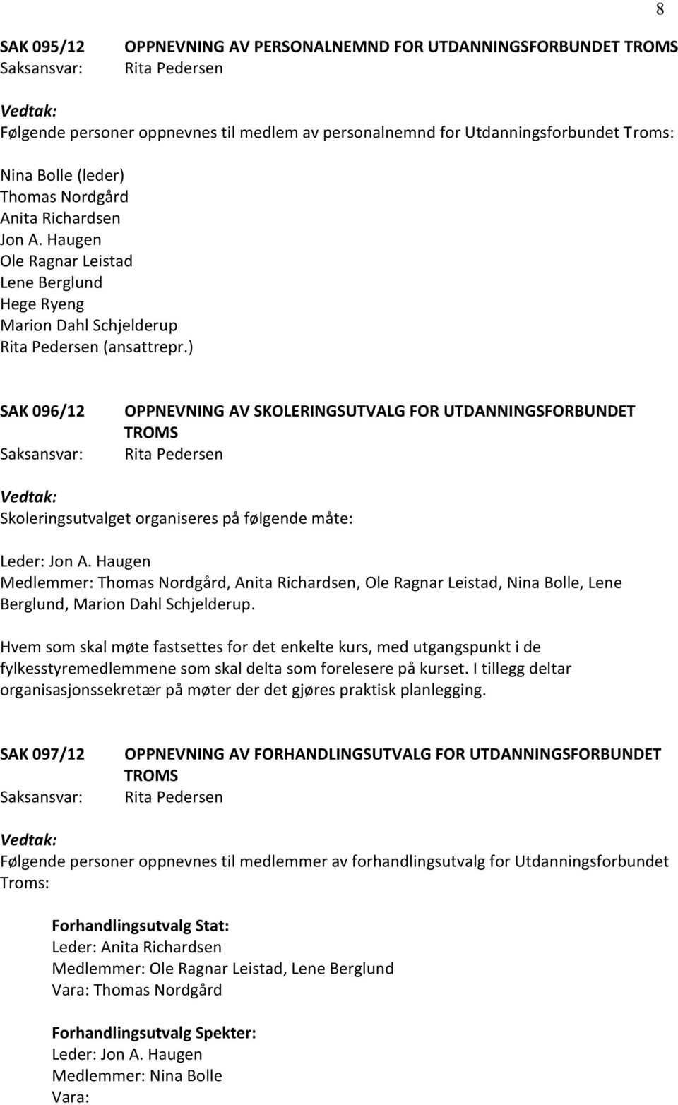 ) SAK 096/12 OPPNEVNING AV SKOLERINGSUTVALG FOR UTDANNINGSFORBUNDET TROMS Skoleringsutvalget organiseres på følgende måte: Leder: Jon A.